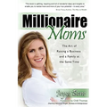 Millionaire Moms: The Art of Raising a Business and a Family at the Same Time