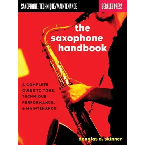 The Saxophone Handbook: A Complete Guide to Tone, Technique, Performance, & Maintenance