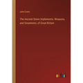 The Ancient Stone Implements, Weapons, and Ornaments, of Great Britain