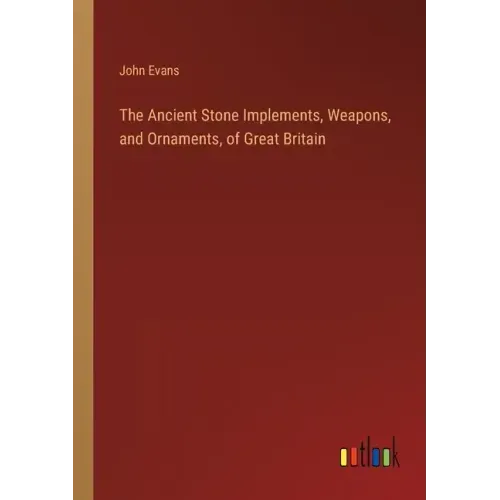 The Ancient Stone Implements, Weapons, and Ornaments, of Great Britain