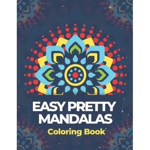 Easy Pretty Mandalas Coloring Book: Simple Mandalas Adult Coloring Book for Beginners, Kids, Seniors, for Slowing Down and Relaxing in a Meditation Fl