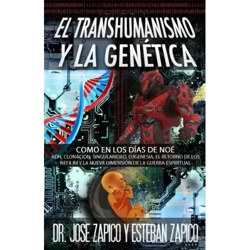 El Transhumanismo y la Genética: Como en los Días de Noé ADN, Clonación, Singularidad, Eugenesia, El Retorno de los Nefilim y la Nueva Dimensión de la