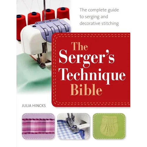 The Serger's Technique Bible: The Complete Guide to Serging and Decorative Stitching