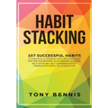 Habit Stacking: 107 Successful Habits to Drastically Improve Your Life, Strategies for Time Management, Accelerated Learning, Self Discipline, Self Co