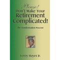 Please! Don'T Make Your Retirement Complicated!: The Transformation Process!