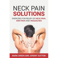 Neck Pain Solutions: Exercises for Relief of Neck Pain, Arm Pain, and Headaches