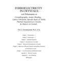 Ferroelectricity In Crystals: With Preliminaries on: Crystallography, Atomic Bonding, Lattice Vibrations, Specific Heats of Solids, Thermal Expansio