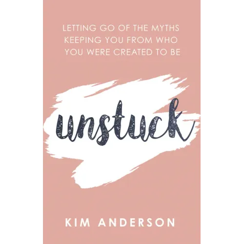 Unstuck: Letting Go of the Myths Keeping You from Who You Are Created to Be