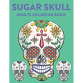 Sugar Skull Adults Coloring Book: A Sugar Skull Coloring Activity Book With Intricate Designs, Adult Coloring Sheets For Stress Relief