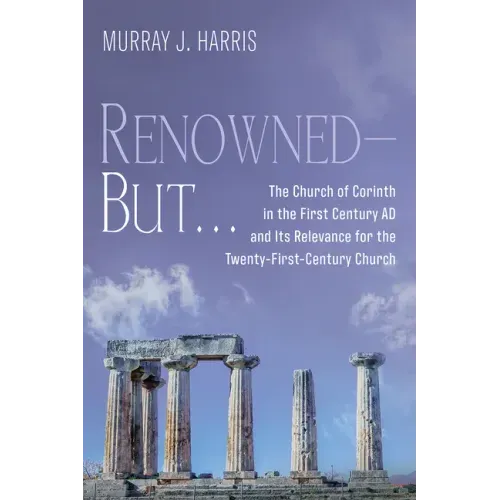Renowned--But . . .: The Church of Corinth in the First Century AD and Its Relevance for the Twenty-First-Century Church