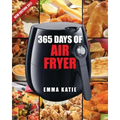 Air Fryer Cookbook: 365 Days of Air Fryer Cookbook - 365 Healthy, Quick and Easy Recipes to Fry, Bake, Grill, and Roast with Air Fryer (Ev