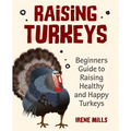 Raising Turkeys: Beginners Guide to Raising Healthy and Happy Turkeys