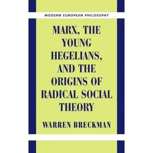 Marx, the Young Hegelians, and the Origins of Radical Social Theory: Dethroning the Self