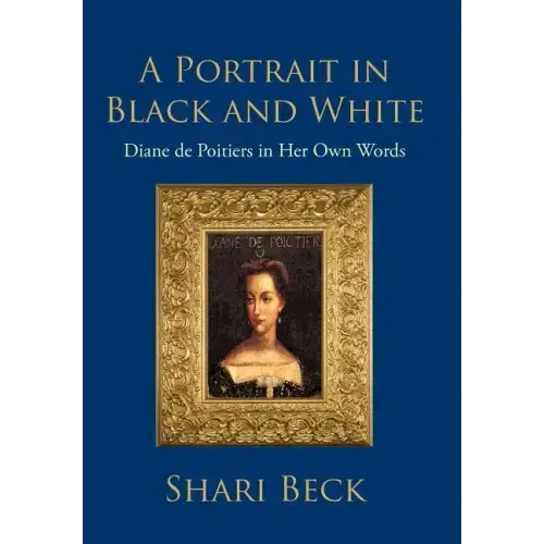 A Portrait in Black and White: Diane de Poitiers in Her Own Words