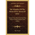 The Wonders Of The Heart Of St. Teresa Of Jesus: Those First Observed And Also Those Of More Recent Date (1882)