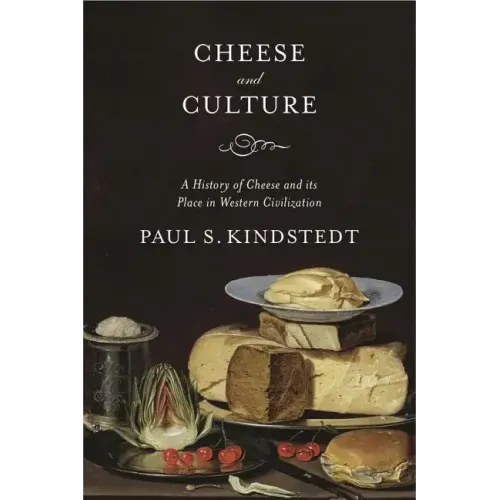 Cheese and Culture: A History of Cheese and Its Place in Western Civilization