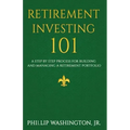Retirement Investment 101: A Step by Step Process for Building and Maintaining a Retirement Portfolio