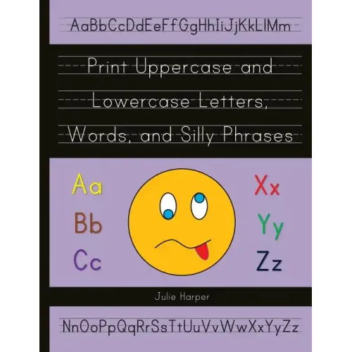 Print Uppercase and Lowercase Letters, Words, and Silly Phrases: Kindergarten and First Grade Writing Practice Workbook (Reproducible)
