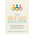 The Self-Led Educator: An Ifs-Inspired Guide to Create Calm, Compassionate, and Confident Learning Communities