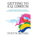 Getting to E.Q. Librium: An Activity Book That Will Unleash the Power of Your Emotional Intelligence