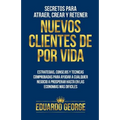 Secretos para Atraer, Crear y Retener Nuevos Clientes De Por Vida: Estrategias, consejos y técnicas para hacer crecer CUALQUIER negocio, hasta en las