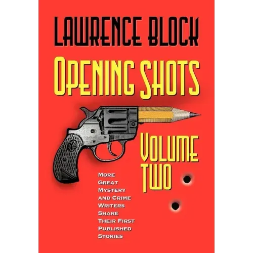 Opening Shots - Volume Two: More Great Mystery and Crime Writers Share Their First Published Stories