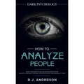 How to Analyze People: Dark Psychology - Secret Techniques to Analyze and Influence Anyone Using Body Language, Human Psychology and Personal
