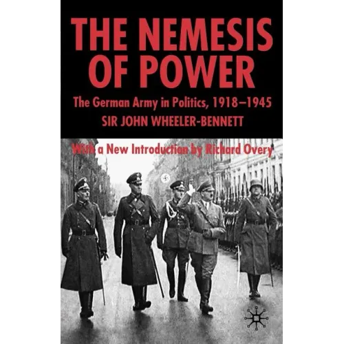 The Nemesis of Power: The German Army in Politics 1918-1945