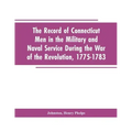 The Record of Connecticut Men in the Military and Naval Service During the War of the Revolution, 1775-1783