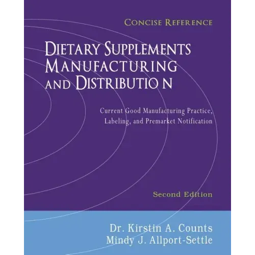 Dietary Supplements Manufacturing and Distribution: Current Good Manufacturing Practice, Labeling, and Premarket Notification, Concise Reference, Seco