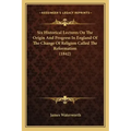 Six Historical Lectures on the Origin and Progress in England of the Change of Religion Called the Reformation (1842)