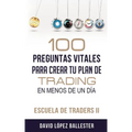 Escuela de Traders II: 100 Preguntas Vitales Para Crear Tu Plan de Trading En Menos de Un Día
