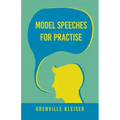Model Speeches For Practise: With an Essay from Humorous Hits and How to Hold an Audience