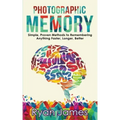Photographic Memory: Simple, Proven Methods to Remembering Anything Faster, Longer, Better (Accelerated Learning Series) (Volume 1)