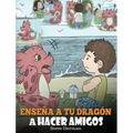 Enseña a tu Dragón a Hacer Amigos: (Teach Your Dragon To Make Friends) Un lindo cuento infantil para enseñar a los niños sobre la amistad y las habili