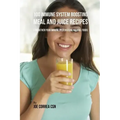 100 Immune System Boosting Meal and Juice Recipes: Strengthen Your Immune System Using Natural Foods