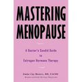 Mastering Menopause - A Doctor's Candid Guide to Estrogen Hormone Therapy