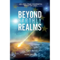 Beyond Earthly Realms: An End Time Prophetic Wake Up Call