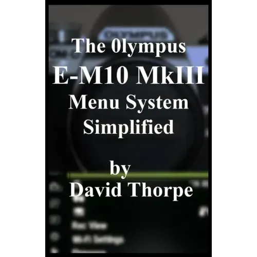 The Olympus E-M10 MkIII Menu System Simplified