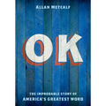 OK: The Improbable Story of America's Greatest Word