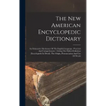 The New American Encyclopedic Dictionary: An Exhaustive Dictionary Of The English Language: Practical And Comprehensive: Giving The Fullest Definition