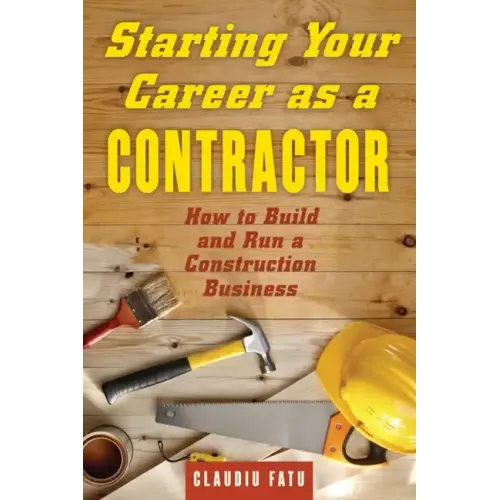 Starting Your Career as a Contractor: How to Build and Run a Construction Business