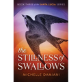 The Stillness of Swallows: Book Three of the Santa Lucia Series