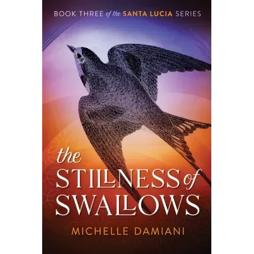The Stillness of Swallows: Book Three of the Santa Lucia Series