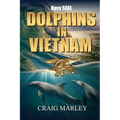 Navy SEAL DOLPHINS IN VIETNAM