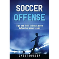 Soccer Offense: Tips and Drills to Break Down Defensive Soccer Teams