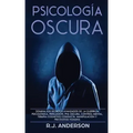 Psicología Oscura: Domina los secretos avanzados de: la guerrilla psicológica, persuasión, PNL oscura, control mental, terapia cognitivo