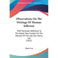 Observations On The Writings Of Thomas Jefferson: With Particular Reference To The Attack They Contain On The Memory Of The Late Gen. Henry Lee (1832)