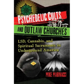 Psychedelic Cults and Outlaw Churches: Lsd, Cannabis, and Spiritual Sacraments in Underground America