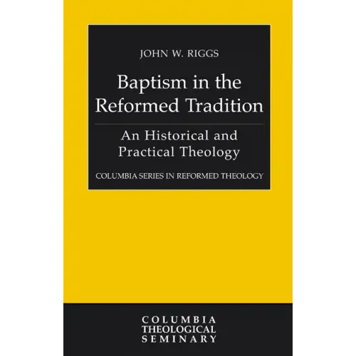 Baptism in the Reformed Tradition: An Historical and Practical Theology